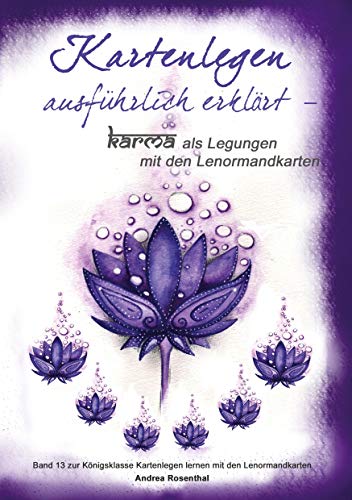 Kartenlegen ausführlich erklärt – Karma als Legungen mit den Lenormandkarten: Band 13 zur Königsklasse Kartenlegen lernen mit den Lenormandkarten (Lenormand Kartenlegen für Fortgeschrittene)