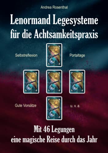 Lenormand Legesysteme für die Achtsamkeitspraxis: Mit 46 Legungen eine magische Reise durch das Jahr (Lenormand Kartenlegen für Fortgeschrittene)