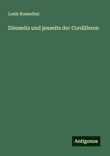 Diesseits und jenseits der Cordilleren von Antigonos Verlag