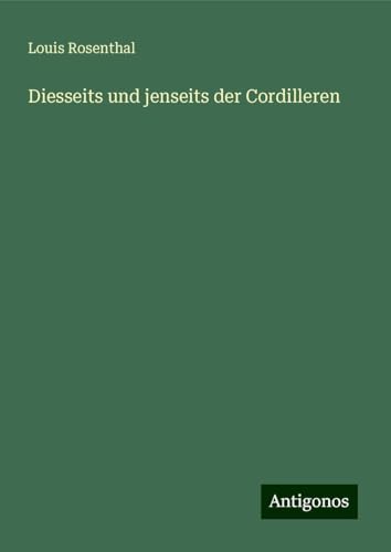 Diesseits und jenseits der Cordilleren von Antigonos Verlag