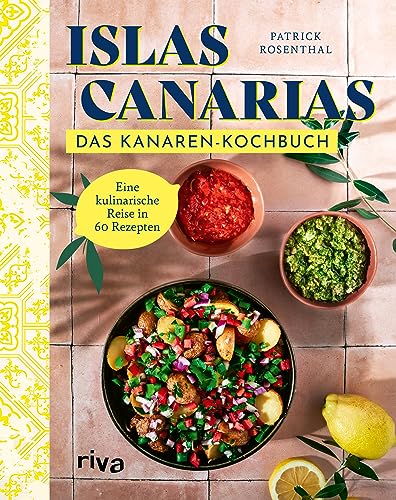 Islas Canarias: Das Kanaren-Kochbuch: Eine kulinarische Reise in 60 Rezepten | Authentische Gerichte wie Papas arrugadas, Rancho canario, Bienmesabe | Mit Fleisch, Fisch, vegetarisch von RIVA