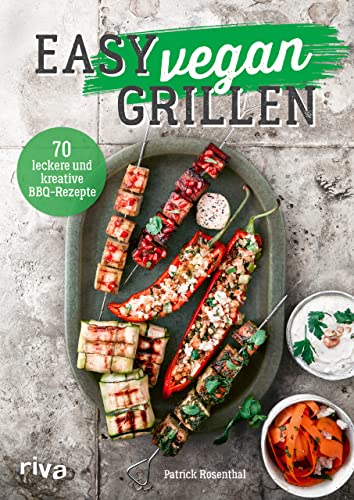 Easy vegan grillen: 70 leckere und kreative BBQ-Rezepte. Abwechslungsreiche Grillideen für Klassiker wie Burger, Spieße, Steaks, Beilagen, Salate, Dips, Soßen, Desserts und mehr