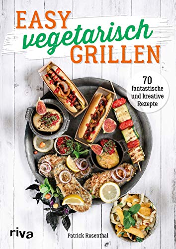 Easy vegetarisch grillen: 70 fantastische und kreative Rezepte von RIVA
