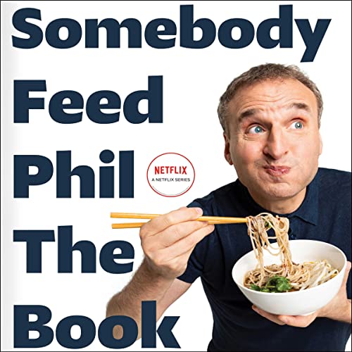 Somebody Feed Phil the Book: The Official Companion Book With Photos, Stories, and Favorite Recipes from Around the World a Cookbook