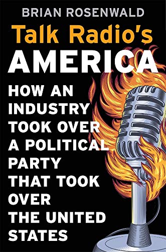 Talk Radio s America: How an Industry Took over a Political Party That Took over the United States von Harvard University Press