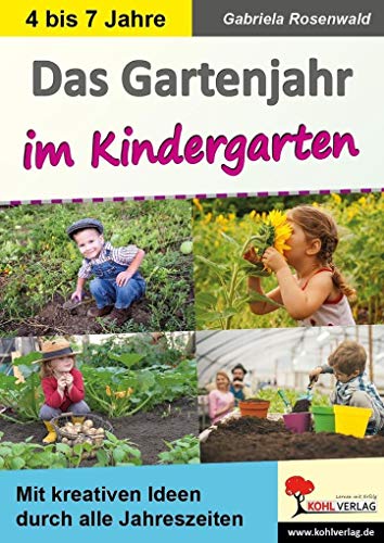 Das Gartenjahr im Kindergarten: Mit kreativen Ideen durch alle Jahreszeiten