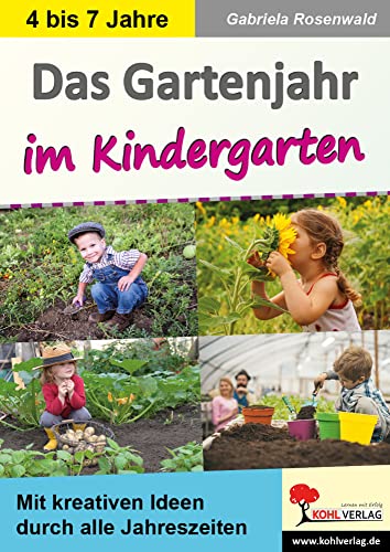 Das Gartenjahr im Kindergarten: Mit kreativen Ideen durch alle Jahreszeiten