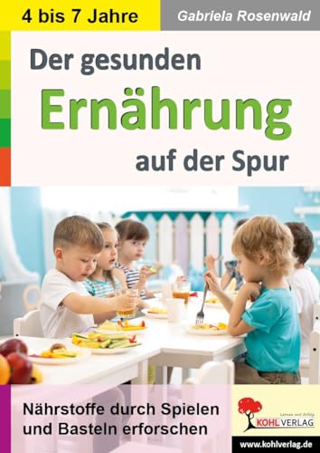 Der gesunden Ernährung auf der Spur: Nährstoffe durch Spielen und Basteln erforschen von Kohl Verlag