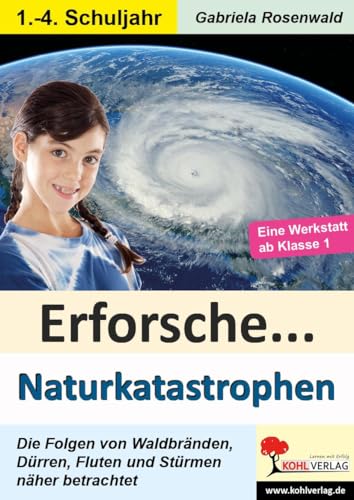 Erforsche ... Naturkatastrophen: Die Folge von Waldbränden, Dürren, Fluten und Stürmen näher betrachtet von Kohl Verlag