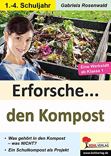Erforsche ... den Kompost: Was gehört in den Kompost - was nicht? (Erforsche ...: Sachunterricht ab dem 1. Schuljahr)