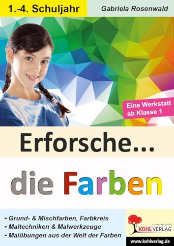 Erforsche ... die Farben: Theorie und Praxis der Farbenlehre (Erforsche ...: Sachunterricht ab dem 1. Schuljahr) von Kohl Verlag