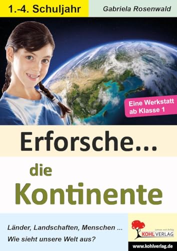 Erforsche ... die Kontinente: Eine Werkstatt ab dem 1. Schuljahr (Erforsche ...: Sachunterricht ab dem 1. Schuljahr) von Kohl Verlag