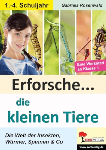 Erforsche ... die kleinen Tiere: Eine Werkstatt ab dem 1. Schuljahr (Erforsche ...: Sachunterricht ab dem 1. Schuljahr) von Kohl Verlag