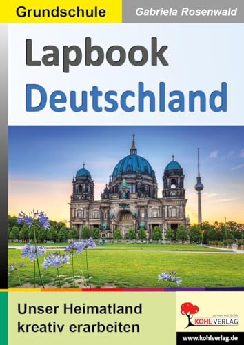 Lapbook Deutschland: Unsere Heimat kreativ erarbeiten (Lapbook Sachunterricht: Unterrichtsthemen in der Grundschule kreativ erarbeiten) von KOHL VERLAG Der Verlag mit dem Baum