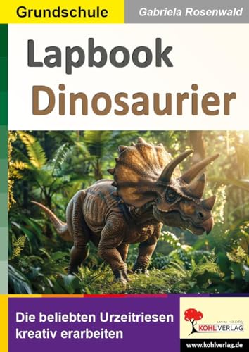 Lapbook Dinosaurier: Die beliebten Urzeitriesen kreativ erarbeiten (Lapbook Sachunterricht: Unterrichtsthemen in der Grundschule kreativ erarbeiten) von KOHL VERLAG Der Verlag mit dem Baum