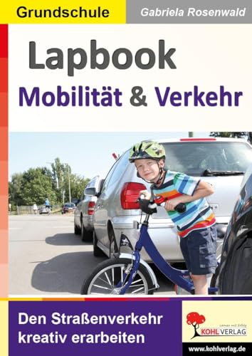 Lapbook Mobilität und Verkehr: Den Straßenverkehr kreativ erarbeiten (Lapbook Sachunterricht: Unterrichtsthemen in der Grundschule kreativ erarbeiten) von KOHL VERLAG Der Verlag mit dem Baum