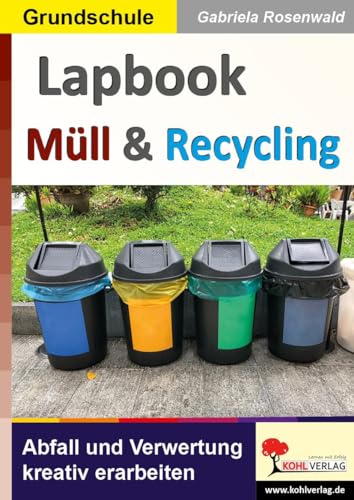 Lapbook Müll und Recycling: Abfall und Verwertung kreativ erarbeiten (Lapbook Sachunterricht: Unterrichtsthemen in der Grundschule kreativ erarbeiten) von KOHL VERLAG Der Verlag mit dem Baum