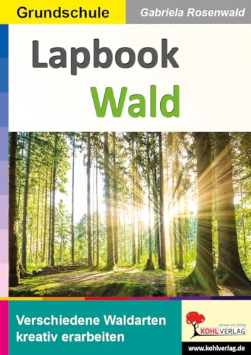 Lapbook Wald: Verschiedene Waldarten kreativ erarbeiten von KOHL VERLAG Der Verlag mit dem Baum