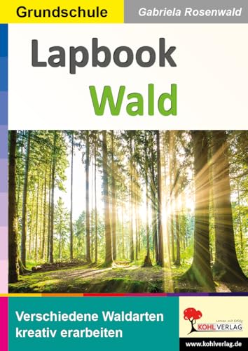 Lapbook Wald: Verschiedene Waldarten kreativ erarbeiten von KOHL VERLAG Der Verlag mit dem Baum