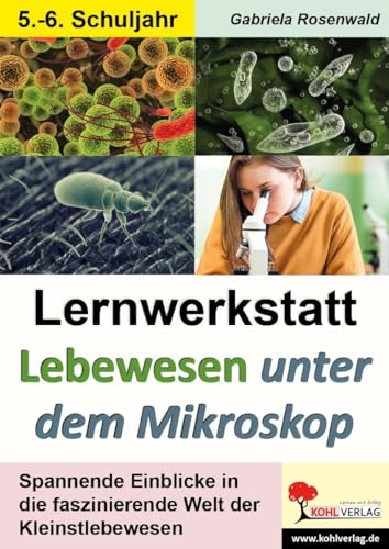 Lernwerkstatt Lebewesen unter dem Mikroskop / Klasse 5-6: Die faszinierende Welt der Kleinstlebewesen von Kohl Verlag
