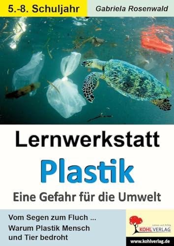 Lernwerkstatt Plastik - Eine Gefahr für die Umwelt: Warum Plastik Mensch und Tier bedroht Lernwerkstatt Plastik - Eine Gefahr für die Umwelt: Warum Plastik Mensch und Tier bedroht