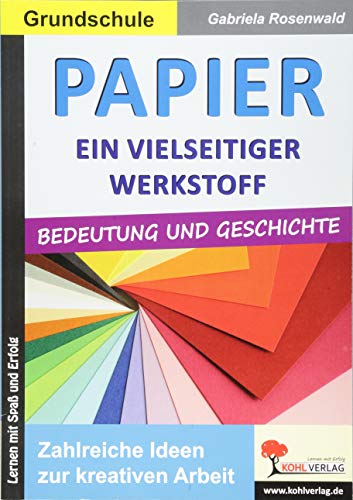 Papier - ein vielseitiger Werkstoff: Zahlreiche Ideen zur kreativen ARbeit