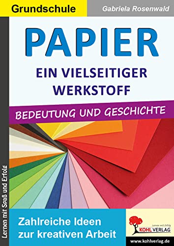 Papier - ein vielseitiger Werkstoff: Zahlreiche Ideen zur kreativen ARbeit