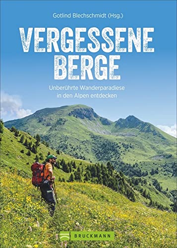 Wanderführer Alpen – Vergessene Berge: 19 unberührte Bergparadiese in den Ost- und Westalpen entdecken. Tages- und Mehrtagestouren, Wegbeschreibungen, ... Infokästen. Wandergheimtipps Alpen von Bruckmann