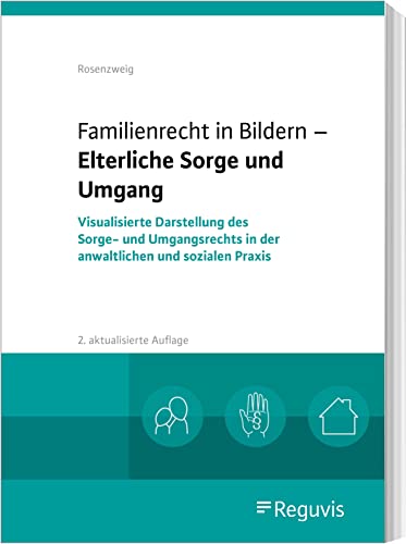 Familienrecht in Bildern - Elterliche Sorge und Umgang: Visualisierte Darstellung des Sorge- und Umgangsrechts in der anwaltlichen und sozialen Praxis von Reguvis Fachmedien GmbH