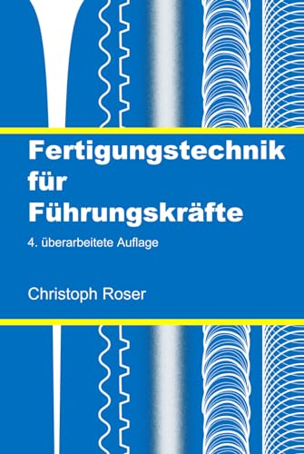 Fertigungstechnik für Führungskräfte: 4. überarbeitete Auflage