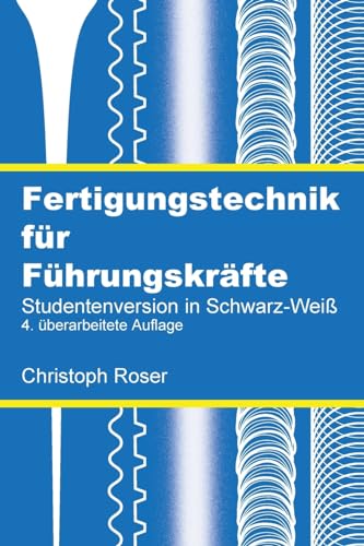 Fertigungstechnik für Führungskräfte: Studentenversion in Schwarz-Weiß, 4. überarbeitete Auflage Fertigungstechnik für Führungskräfte: Studentenversion in Schwarz-Weiß, 4. überarbeitete Auflage