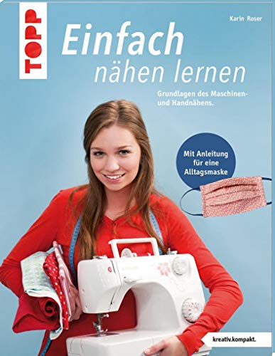 Einfach nähen lernen. Mit Anleitung für eine Alltagsmaske: Grundlagen des Maschinen- und Handnähens Einfach nähen lernen. Mit Anleitung für eine Alltagsmaske: Grundlagen des Maschinen- und Handnähens