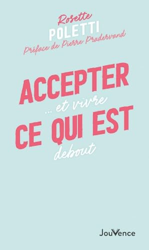 Accepter ce qui est : ...Et vivre debout