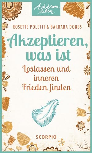 Akzeptieren, was ist: Loslassen und inneren Frieden finden (Achtsam leben) von Scorpio Verlag