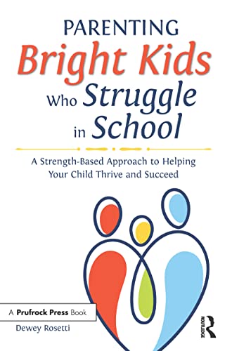 Parenting Bright Kids Who Struggle in School: A Strength-Based Approach to Helping Your Child Thrive and Succeed