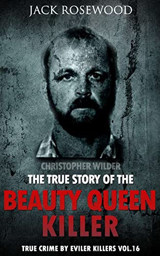 Christopher Wilder: The True Story of The Beauty Queen Killer: Historical Serial Killers and Murderers (True Crime by Evil Killers, Band 16) von CREATESPACE