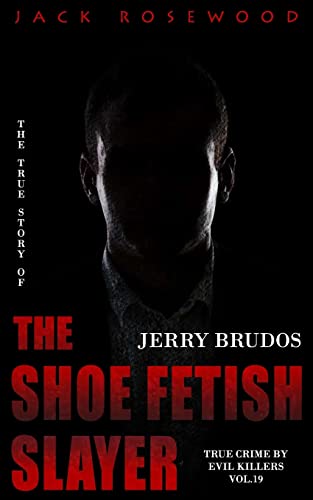 Jerry Brudos: The True Story of The Shoe Fetish Slayer: Historical Serial Killers and Murderers (True Crime Stories, Band 19)