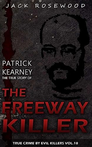 Patrick Kearney: The True Story of The Freeway Killer: Historical Serial Killers and Murderers (True Crime by Evil Killers, Band 18)