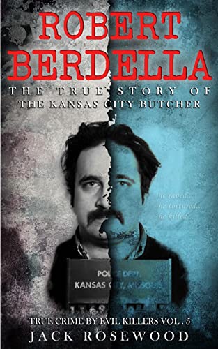 Robert Berdella: The True Story of The Kansas City Butcher: Historical Serial Killers and Murderers (True Crime by Evil Killers, Band 5) von CREATESPACE