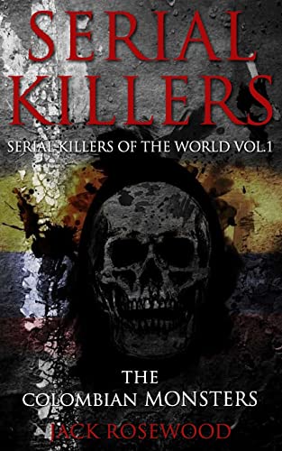 Serial Killers: The Colombian Monsters: True Crime Serial Killers (Serial Killers of the World, Band 1)