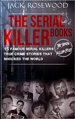 The Serial Killer Books: 15 Famous Serial Killers True Crime Stories That Shocked The World (The Serial Killer Files, Band 1)