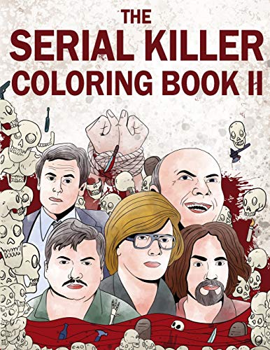 The Serial Killer Coloring Book II: An Adult Coloring Book Full of Notorious Serial Killers The Serial Killer Coloring Book II: An Adult Coloring Book Full of Notorious Serial Killers