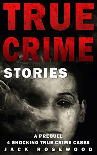 True Crime Stories: A Prequel: 4 Shocking True Crime Cases True Crime Stories: A Prequel: 4 Shocking True Crime Cases