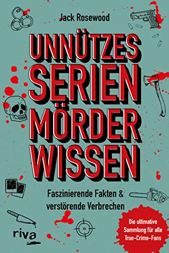 Unnützes Serienmörder-Wissen: Faszinierende Fakten & verstörende Verbrechen – die ultimative Sammlung für alle True-Crime-Fans. Unnützes Wissen. Serienmörder von Riva