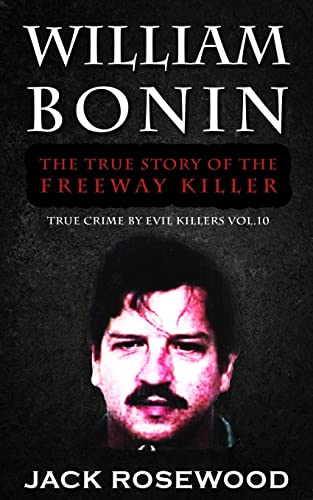 William Bonin: The True Story of The Freeway Killer: Historical Serial Killers and Murderers (True Crime by Evil Killers, Band 10) von CREATESPACE