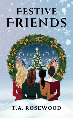 Festive Friends: A Christmas Story of Love, Laughter, Secrets and Festive Friendship - Four Women, One Unforgettable Christmas von independent publishing