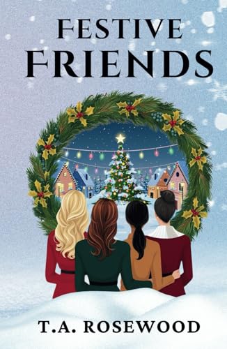 Festive Friends: A Christmas Story of Love, Laughter, Secrets and Festive Friendship - Four Women, One Unforgettable Christmas von Independently published