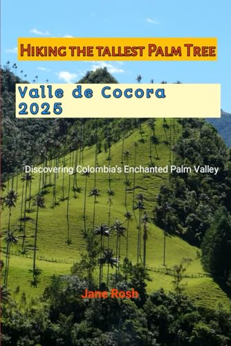Hiking Valle de Cocora Colombia 2025: Discovering Colombia’s Enchanted Palm Valley ("Hidden Journeys: Offbeat Travel Guides for Explorers and Culture Seekers", Band 8) von Independently published