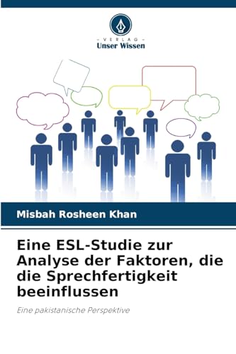 Eine ESL-Studie zur Analyse der Faktoren, die die Sprechfertigkeit beeinflussen: Eine pakistanische Perspektive von Verlag Unser Wissen