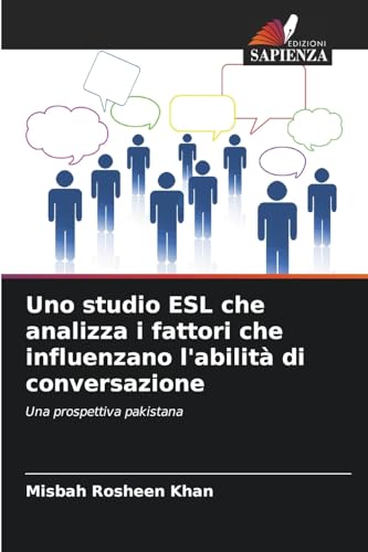 Uno studio ESL che analizza i fattori che influenzano l'abilità di conversazione: Una prospettiva pakistana von Edizioni Sapienza